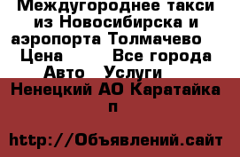 Междугороднее такси из Новосибирска и аэропорта Толмачево. › Цена ­ 14 - Все города Авто » Услуги   . Ненецкий АО,Каратайка п.